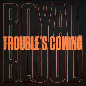 Royal Blood (6) - Trouble's Coming