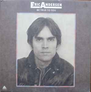 Eric Andersen – Be True To You (1975, Gatefold, Vinyl) - Discogs