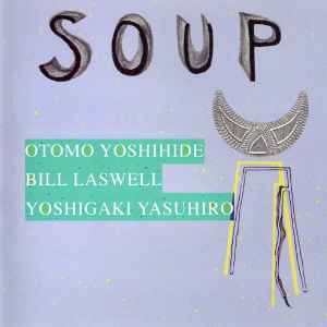 Soup - Otomo Yoshihide, Bill Laswell, Yoshigaki Yasuhiro