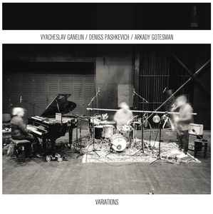 Variations - Vyacheslav Ganelin, Deniss Pashkevich, Arkady Gotesman