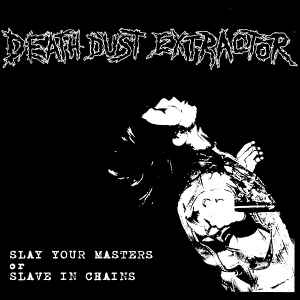 Death Dust Extractor – Slay Your Masters Or Slave In Chains (2009