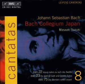 Johann Sebastian Bach - Cantatas 8: BWV 22 Jesus Nahm Zu Sich Die Zwölfe; BWV 23 Du Wahrer Gott Und Davids Sohn; BWV 75 Die Elenden Sollen Essen