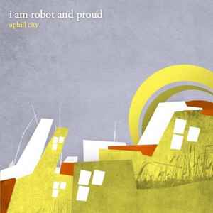 Uphill City - I Am Robot And Proud
