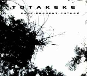 Totakeke - Past:Present:Future