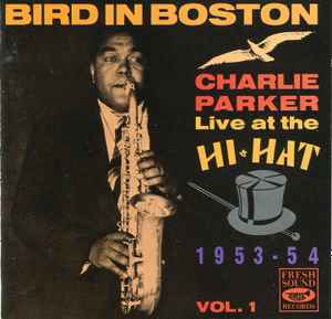 Charlie Parker - Bird In Boston: Charlie Parker Live At The Hi-Hat 1953-54 Vol. 1