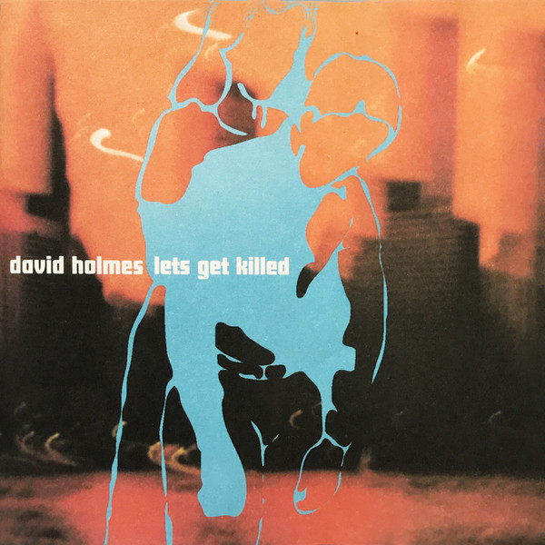 David Holmes - Lets Get Killed | Releases | Discogs