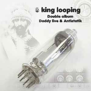 King Looping - Double Album: Daddy Live & Antistatik album cover