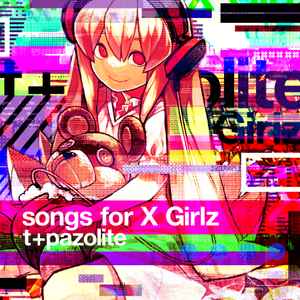 Songs For X Girlz - t+pazolite