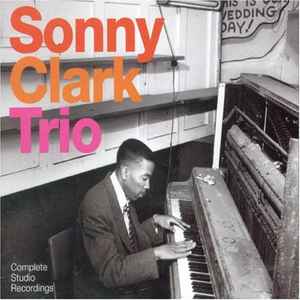 Sonny Clark Trio – Complete Studio Recordings (2007, CD) - Discogs