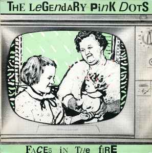 Faces In The Fire - The Legendary Pink Dots