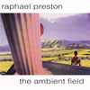 Raphael Preston - The Ambient Field