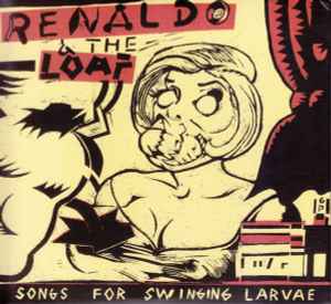 Renaldo & The Loaf - Songs For Swinging Larvae + Songs From The Surgery
