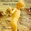 Mike* & Rob* - Children Are The Future