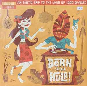Various - Born To Hula! - An Exotic Trip To The Land Of 1,000 Dances