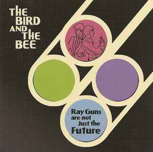 Ray Guns Are Not Just The Future - The Bird And The Bee