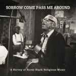 Cover of Sorrow Come Pass Me Around: A Survey Of Rural Black Religious Music, 2013-05-31, File