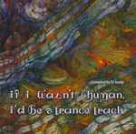 Cover of If I Wasn't Human, I'd Be A Trance Track, 2013-12-14, CD