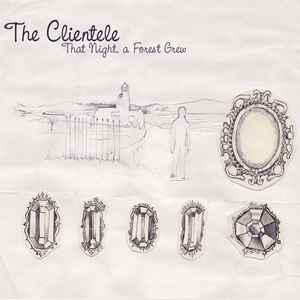 The Clientele - That Night, A Forest Grew
