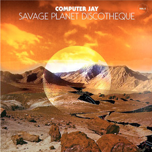 télécharger l'album Computer Jay - Savage Planet Discotheque Vol1