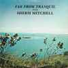 Sherman Mitchell - Far From Tranquil with Sherm Mitchell