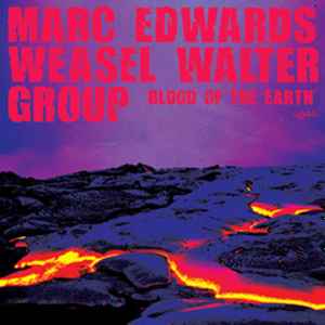 Marc Edwards/Weasel Walter Group - Blood Of The Earth