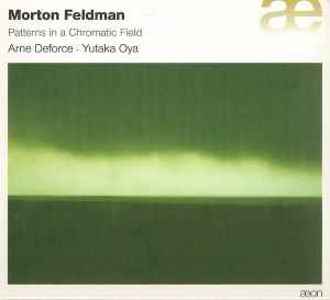 Patterns In A Chromatic Field - Morton Feldman - Arne Deforce · Yutaka Oya