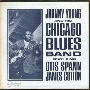 Johnny Young And His Chicago Blues Band - Johnny Young And His Chicago Blues Band Featuring Otis Spann, James Cotton
