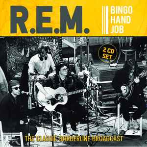 R.E.M. – Bingo Hand Job (The Classic Borderline Broadcast) (2018