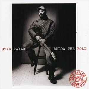 Below the fold / Otis Taylor, chant, guit., banjo, mandoline, hrmnca | Taylor, Otis. Interprète