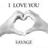 Savage - I Love You