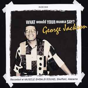 What Would Your Mama Say? - George Jackson