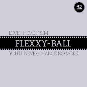 Love Theme From Flexxy-Ball (You'll Never Change No More) - Flexx