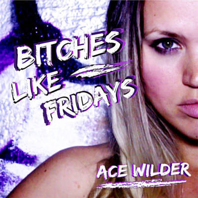 descargar álbum Ace Wilder - Bitches Like Fridays