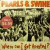 Pearls And Swine - Where Can I Get Arrested