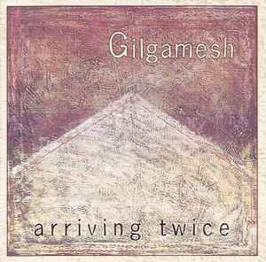 Arriving Twice - Gilgamesh