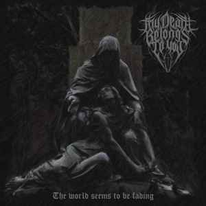 My Death Belongs To You - The World Seems To Be Fading