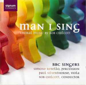 Robert Chilcott - Man I Sing (Choral Music Of Bob Chilcott) album cover