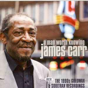 James Carr - A Man Worth Knowing - The 1990s Goldwax & Soultrax Recordings album cover