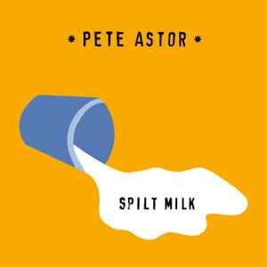 Spilt Milk - Pete Astor