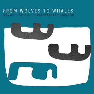 From Wolves To Whales - Wooley - Rempis - Niggenkemper - Corsano