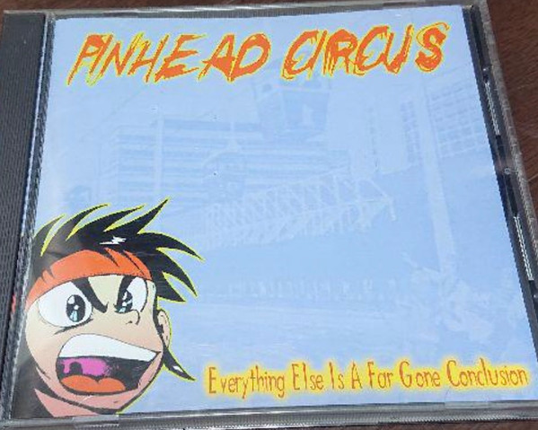 Pinhead Circus – Everything Else Is A Far Gone Conclusion (1999