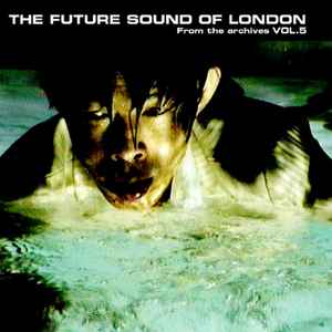 The Future Sound Of London - From The Archives Vol. 5