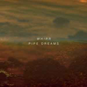 Pipe Dreams - Whirr