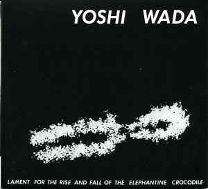 Lament For The Rise And Fall Of The Elephantine Crocodile - Yoshi Wada
