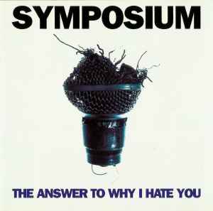 Symposium - The Answer To Why I Hate You