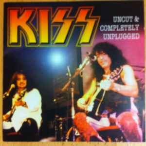 Kiss - Uncut & Completely Unplugged | Releases | Discogs