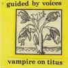 Guided By Voices - Vampire On Titus / Propeller