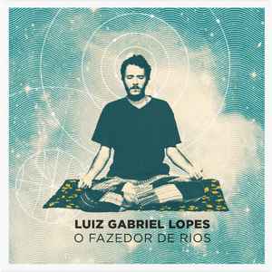 Luiz Gabriel Lopes - O Fazedor De Rios album cover