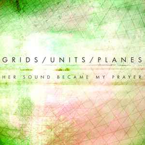 Grids/Units/Planes - Her Sound Became My Prayer album cover