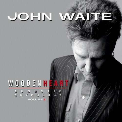 John Waite - Wooden Heart (Acoustic Anthology Volume 2) | Releases 